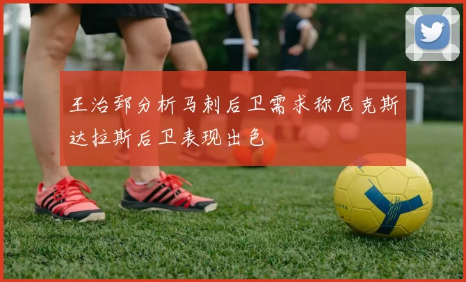 王治郅分析马刺后卫需求称尼克斯达拉斯后卫表现出色